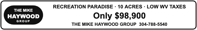 The Mike Haywood Group: Recreation Paradise, 10 acres, low WV taxes, only $98,900. Call 304-788-5540