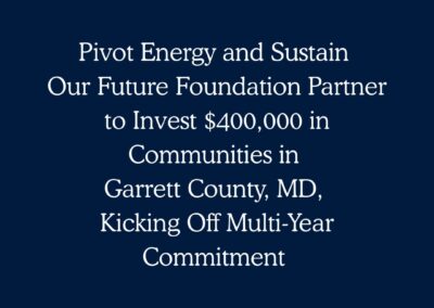 Pivot Energy and Sustain Our Future Foundation Partner to Invest $400,000 in Communities in Garrett County, MD, Kicking Off Multi-Year Commitment